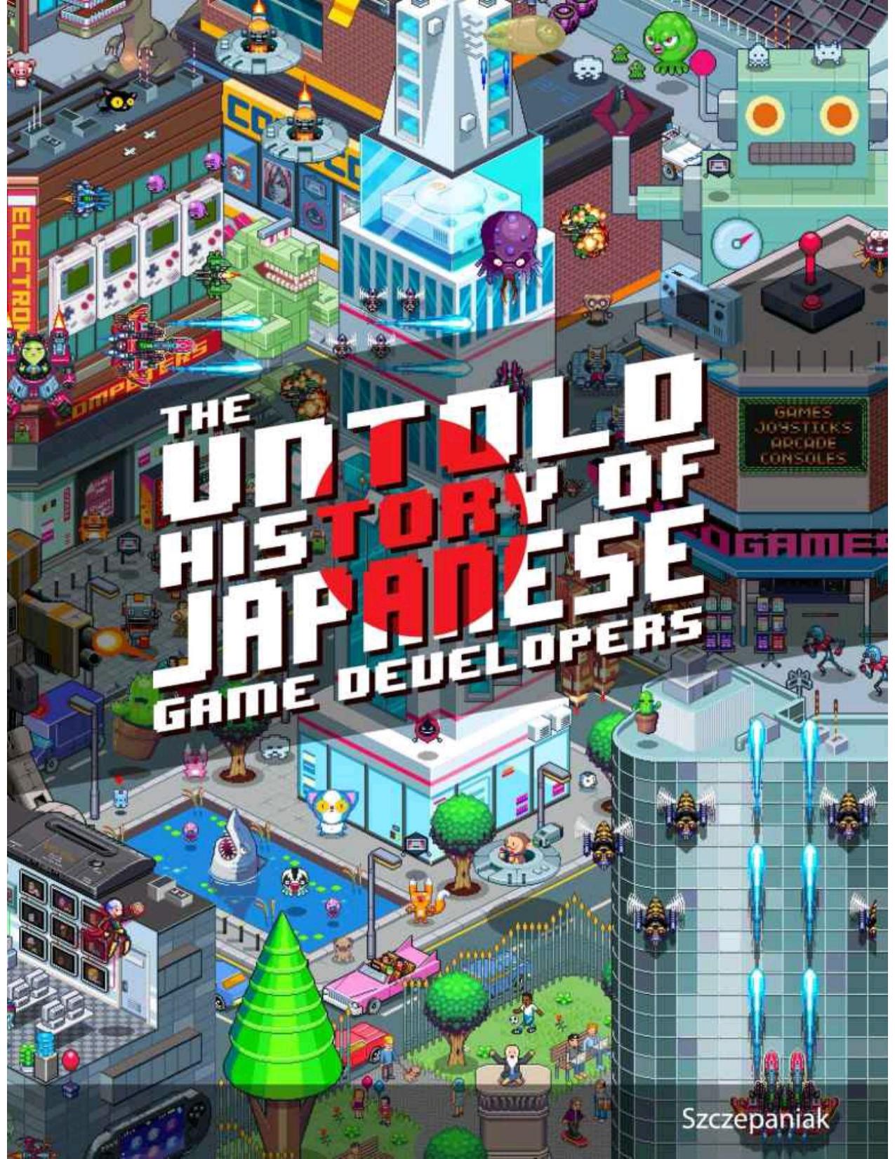The Untold History of Japanese Game Developers by J.W. Szczepaniak