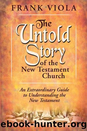 The Untold Story of the New Testament Church: An Extraordinary Guide to Understanding the New Testament by Frank Viola