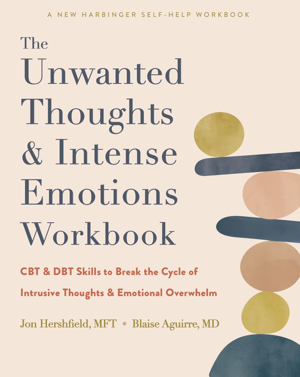 The Unwanted Thoughts and Intense Emotions Workbook: CBT and DBT Skills to Break the Cycle of Intrusive Thoughts and Emotional Overwhelm by Jon Hershfield MFT Blaise Aguirre MD