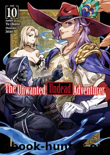The Unwanted Undead Adventurer: Volume 10 [Complete] by Yu Okano
