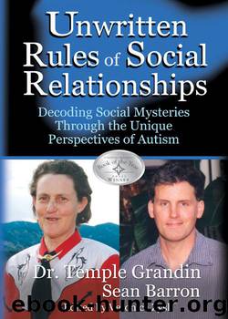 The Unwritten Rules of Social Relationships: Decoding Social Mysteries Through the Unique Perspectives of Autism by Grandin Temple & Barron Sean