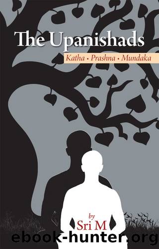 The Upanishads: Katha - Prashna - Mundaka by Sri M