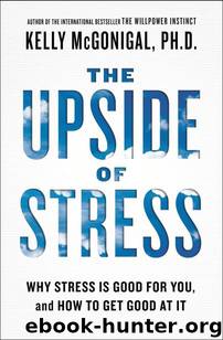 The Upside of Stress: Why Stress Is Good for You, and How to Get Good at It by Kelly McGonigal