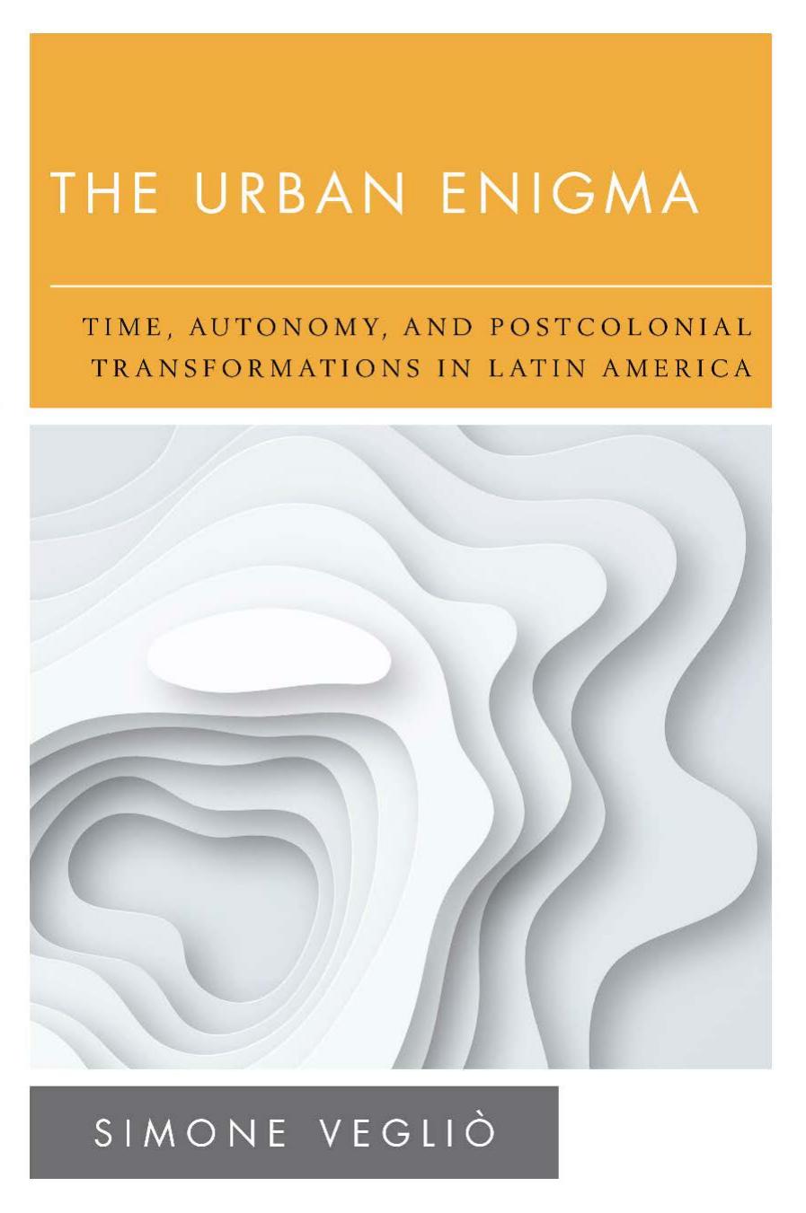 The Urban Enigma: Time, Autonomy, and Postcolonial Transformations in Latin America by Simone Vegliò