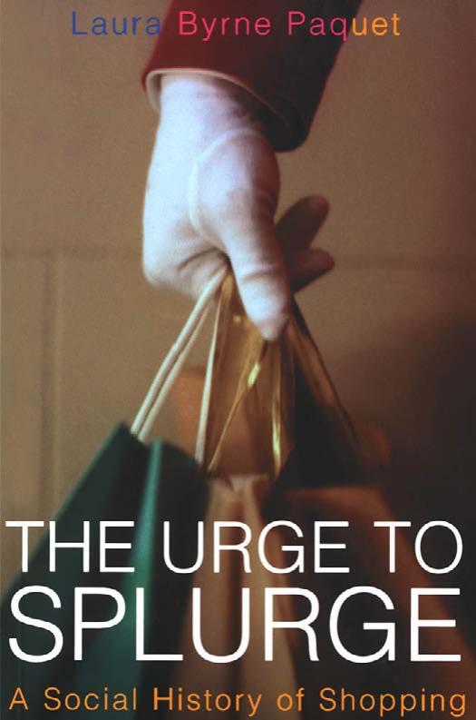 The Urge to Splurge: A Social History of Shopping by Laura Byrne Paquet Laura Byrne Paquet
