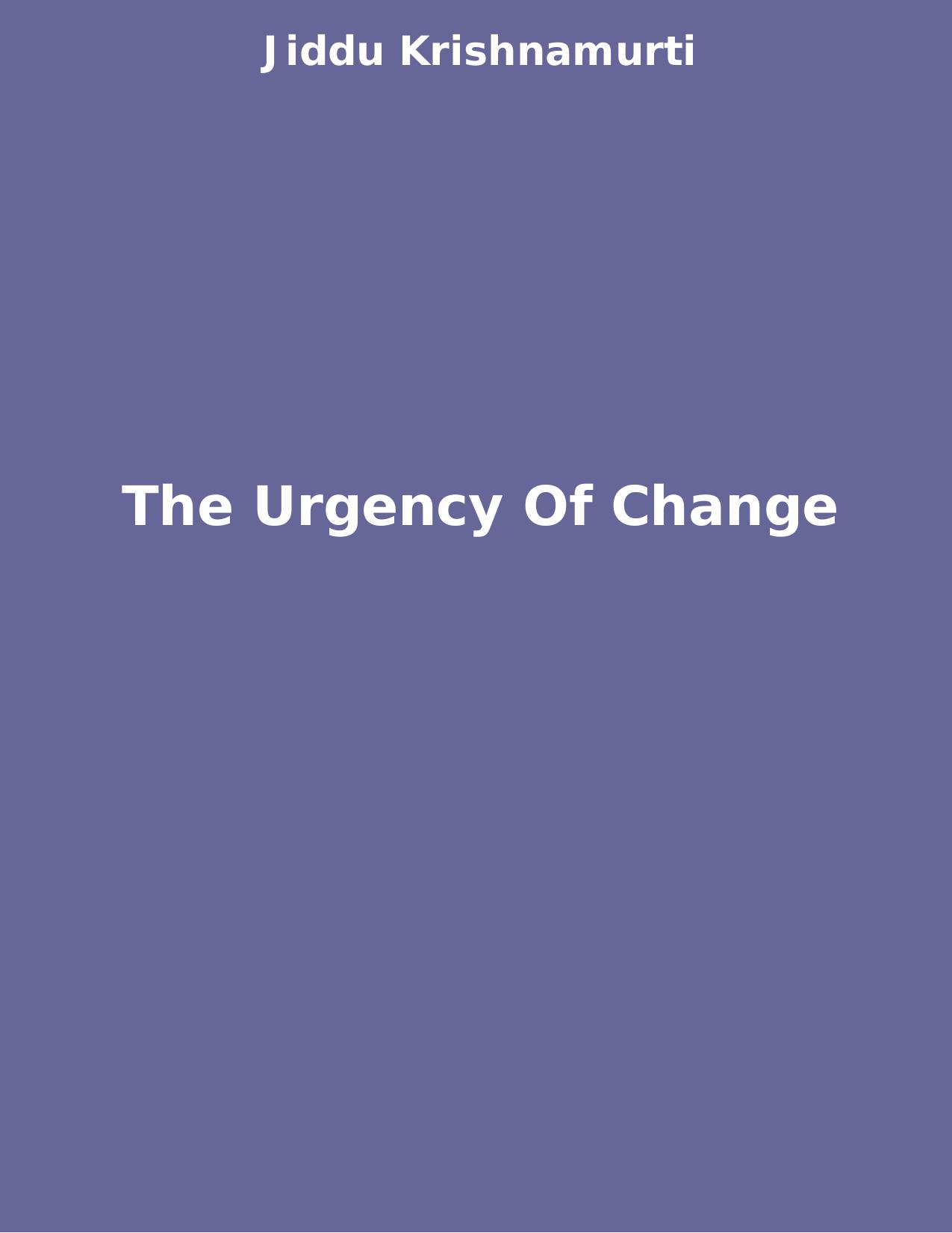 The Urgency Of Change by Jiddu Krishnamurti