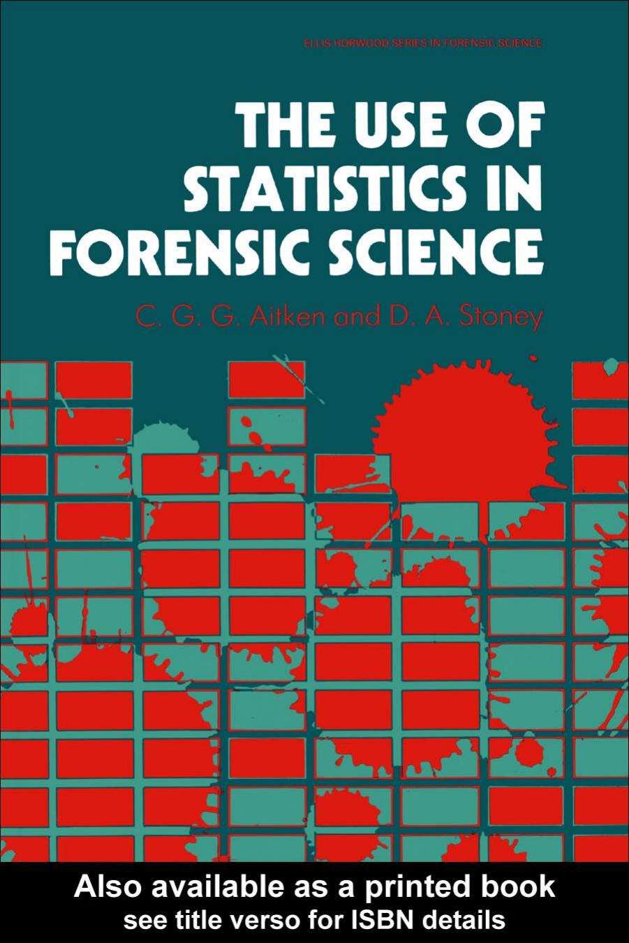 The Use Of Statistics In Forensic Science (Ellis Horwood Series in Forensic Science) by C. G. G. Aitken David A. Stoney