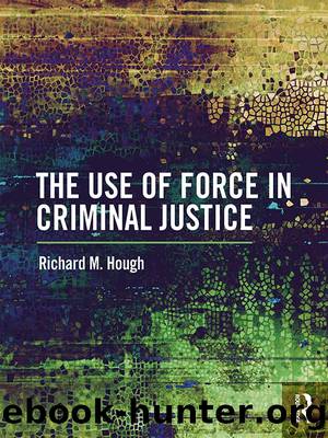 The Use of Force in Criminal Justice by Richard M. Hough