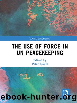 The Use of Force in Un Peacekeeping by Peter Nadin