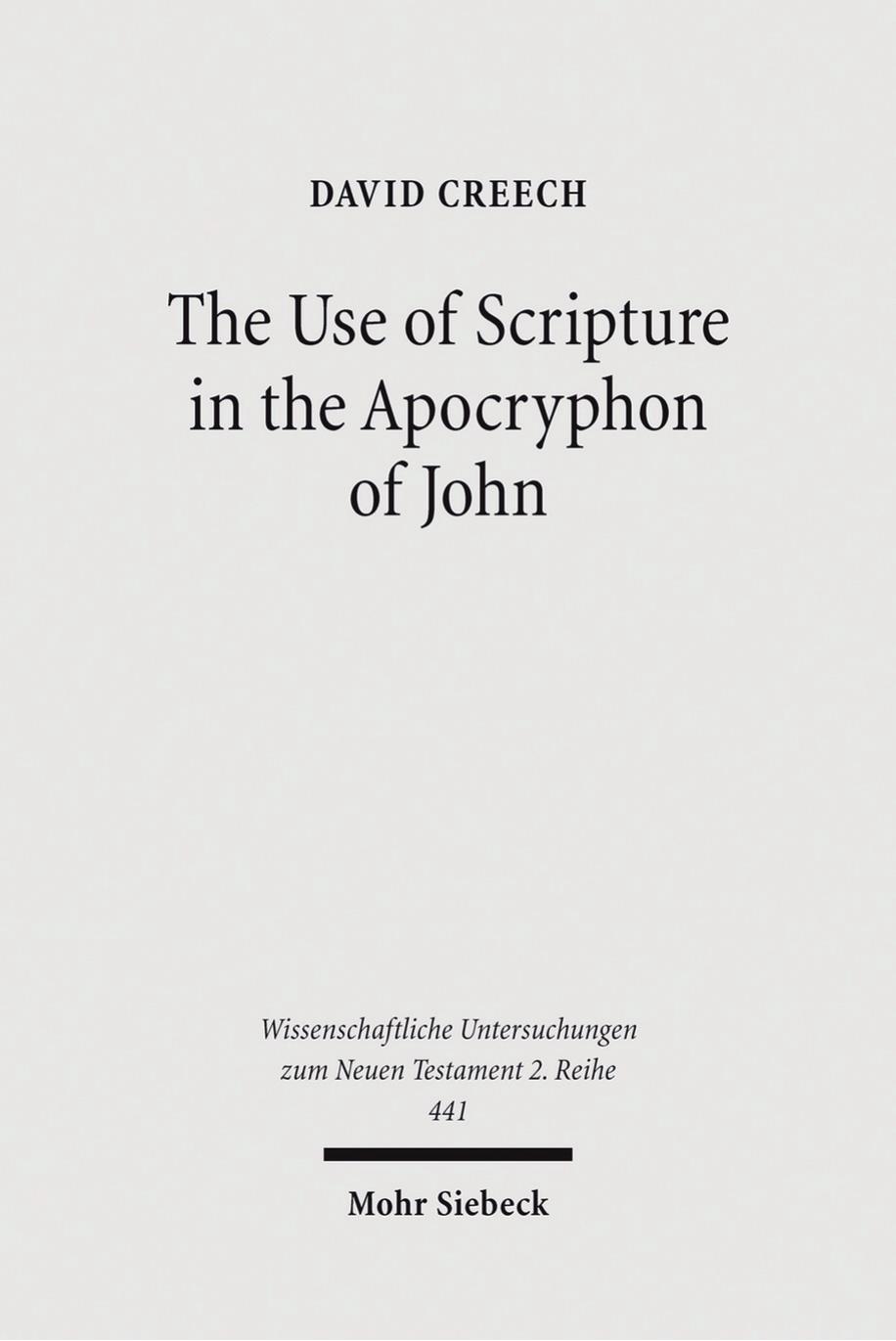 The Use of Scripture in the Apocryphon of John: A Diachronic Analysis of the Variant Versions (Wissenschaftliche Untersuchungen Zum Neuen Testament 2.Reihe) by David Creech