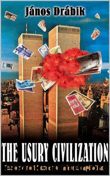 The Usury Civilization: The new world order of interest capitalism by dr. Janos DRABIK