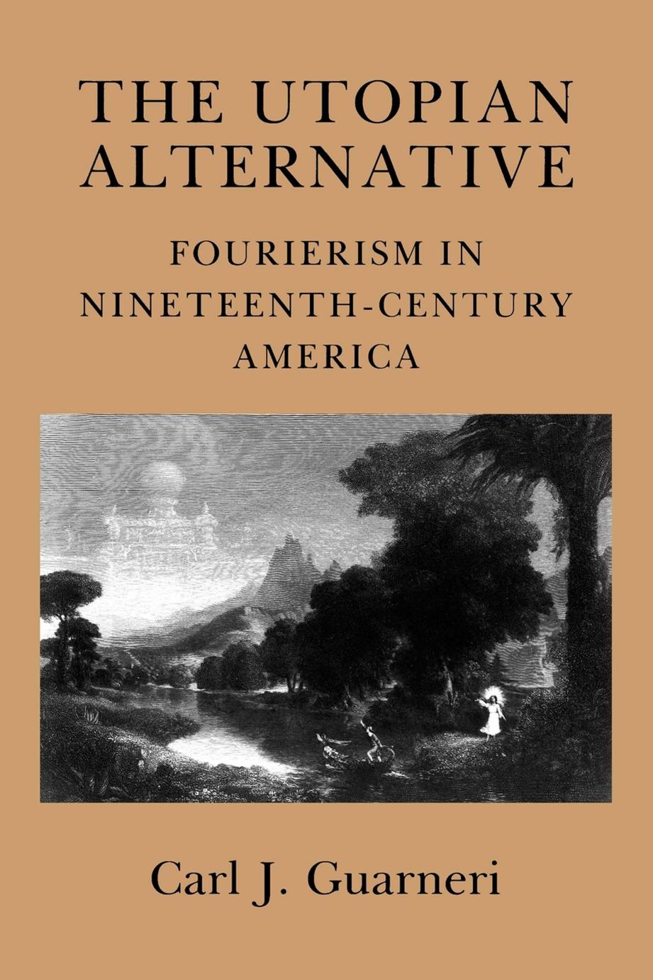 The Utopian Alternative: Fourierism in Nineteenth-Century America by Carl J. Guarneri