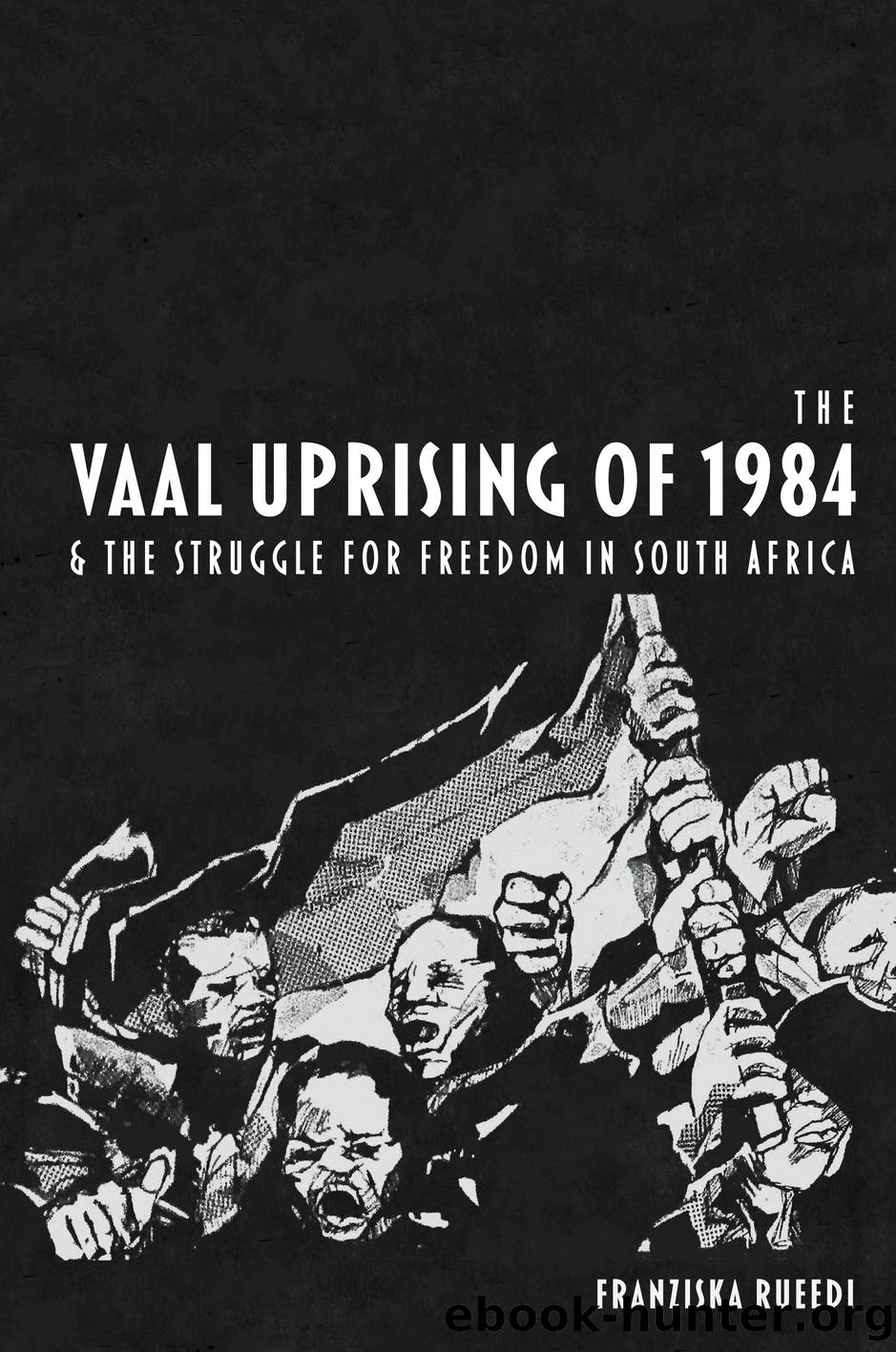 The Vaal Uprising of 1984 and the Struggle for Freedom in South Africa [ePUB] by Franziska Rueedi