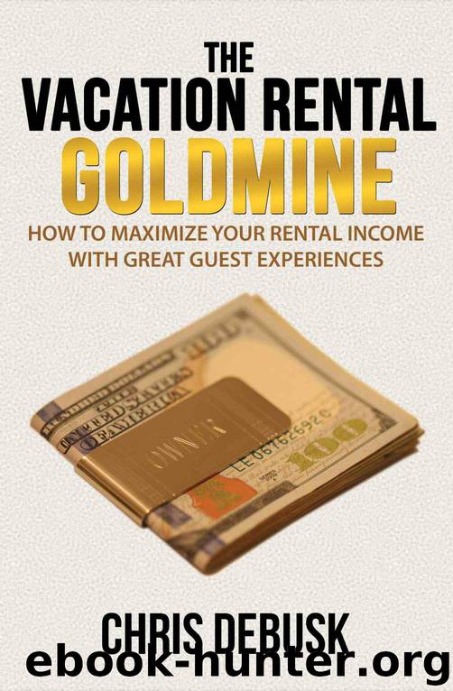 The Vacation Rental Goldmine: How To Maximize Your Rental Income With Great Guest Experiences by DeBusk Chris