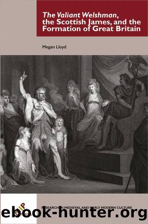 The Valiant Welshman, the Scottish James, and the Formation of Great Britain by Megan Lloyd
