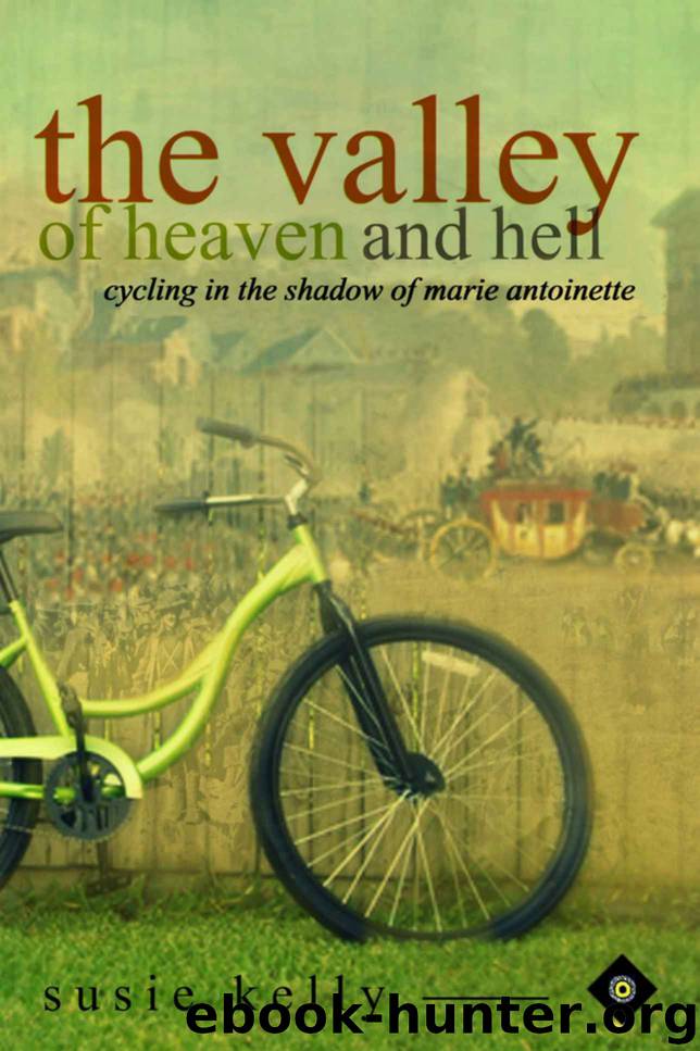 The Valley Of Heaven And Hell: Cycling In The Shadow Of Marie Antoinette by Susie Kelly