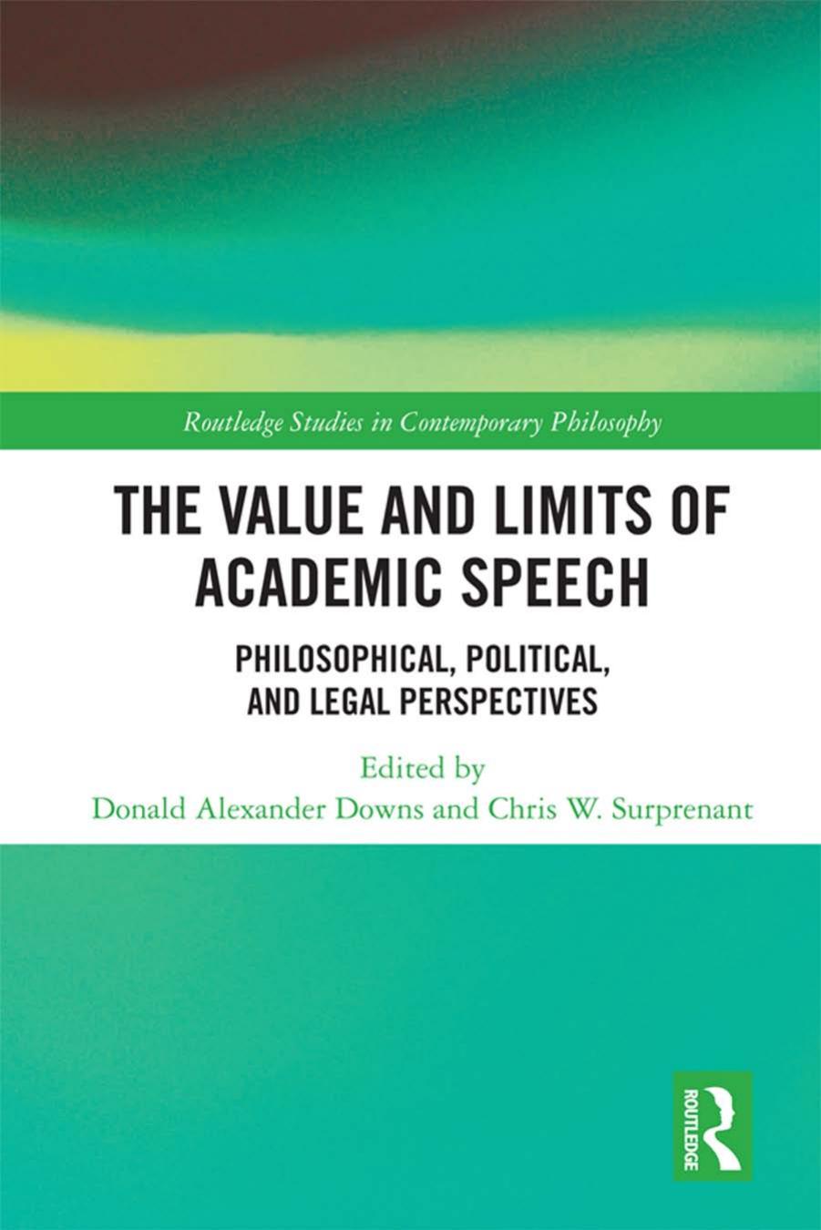 The Value and Limits of Academic Speech: Philosophical, Political, and Legal Perspectives by Donald Alexander Downs & Chris W. Surprenant