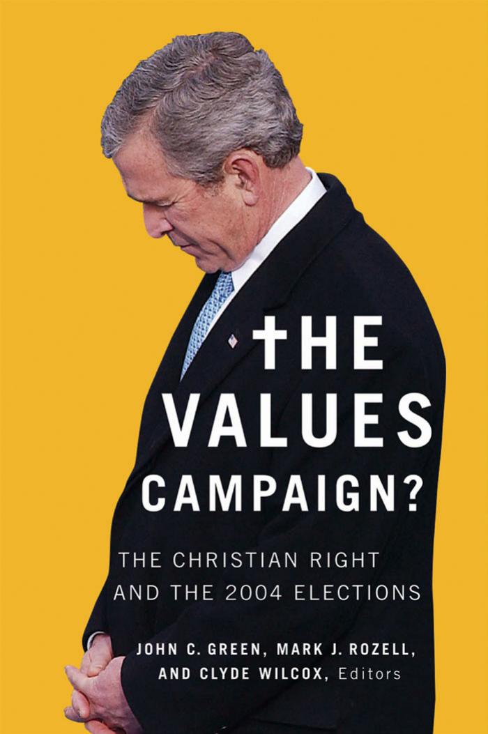 The Values Campaign?: The Christian Right and the 2004 Elections by John C. Green Mark J. Rozell Clyde Wilcox