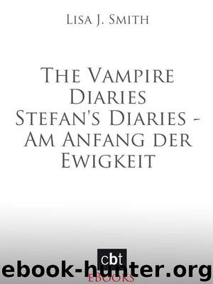 The Vampire Diaries - Stefan's Diaries - Am Anfang der Ewigkeit (German Edition) by Smith Lisa J