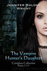 The Vampire Hunter's Daughter: Complete Collection by Jennifer Malone Wright
