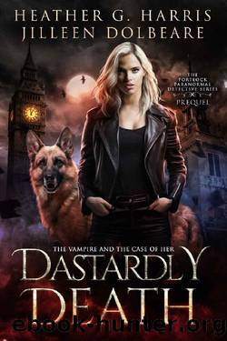 The Vampire and the Case of Her Dastardly Death: An Urban Fantasy Adventure (The Portlock Paranormal Detective Series) by Heather G. Harris & Jilleen Dolbeare
