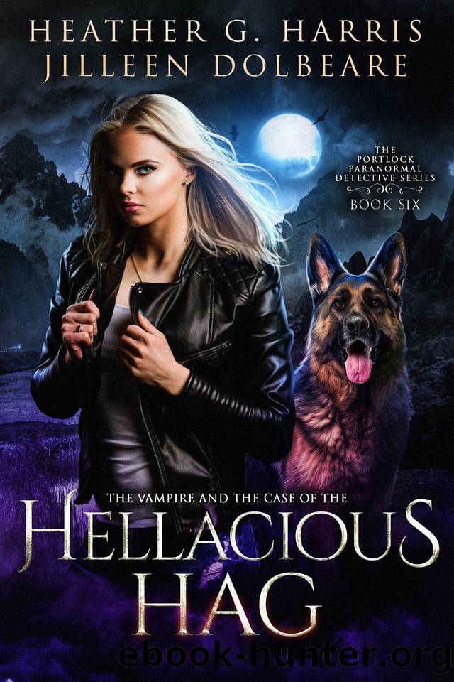 The Vampire and the Case of the Hellacious Hag: An Urban Fantasy Novel (The Portlock Paranormal Detective Series Book 6) by Heather G. Harris & Jilleen Dolbeare