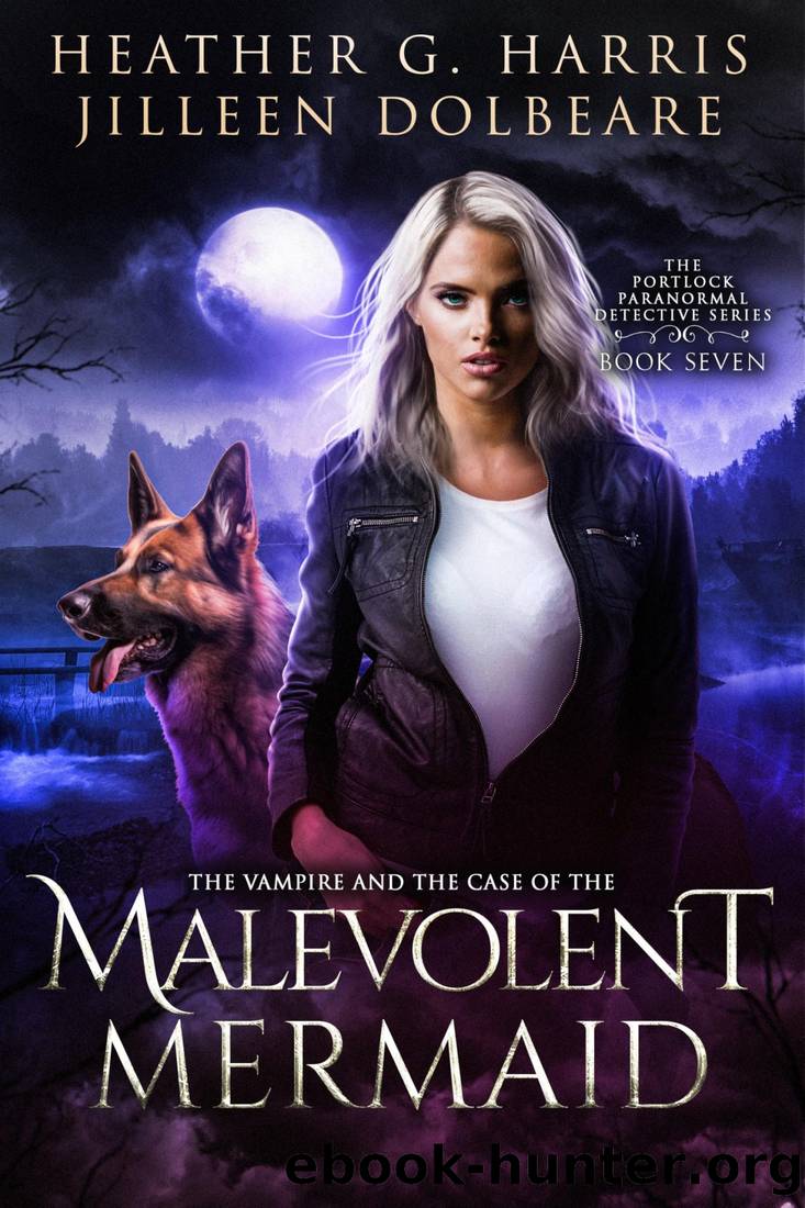 The Vampire and the Case of the Malevolent Mermaid: An Urban Fantasy Series (The Portlock Paranormal Detective Series Book 7) by Heather G. Harris & Jilleen Dolbeare
