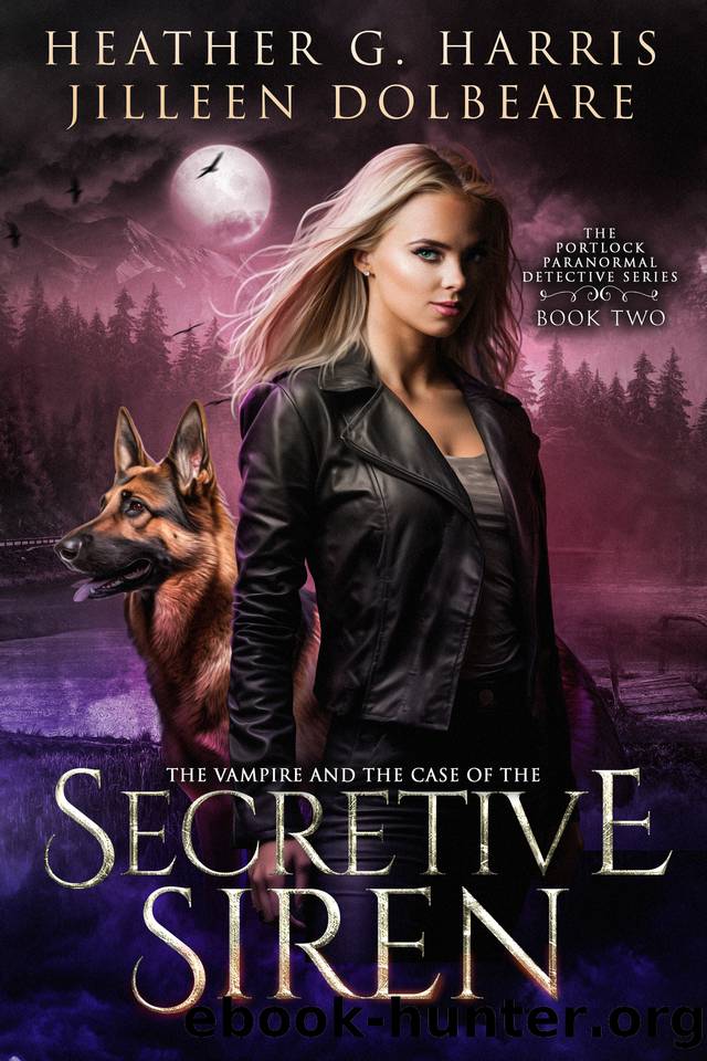The Vampire and the Case of the Secretive Siren: An Urban Fantasy Novel (The Portlock Paranormal Detective Series Book 2) by Heather G. Harris & Jilleen Dolbeare