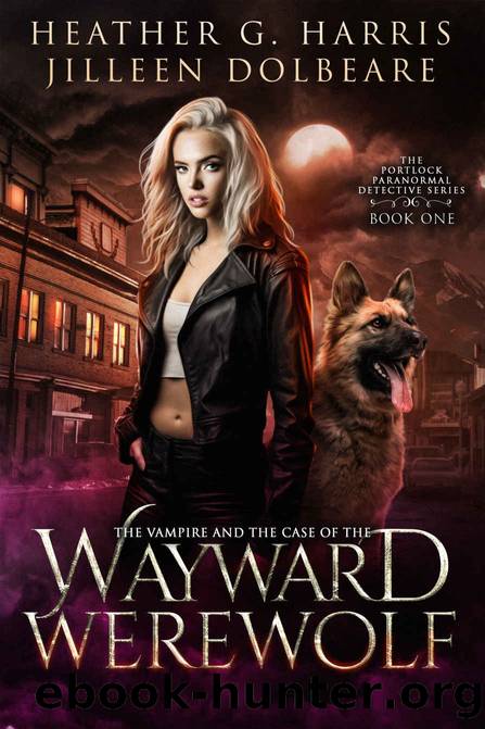 The Vampire and the Case of the Wayward Werewolf: An Urban Fantasy Novel (The Portlock Paranormal Detective Series Book 1) by Harris Heather G. & Dolbeare Jilleen