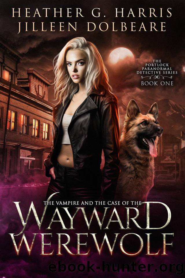 The Vampire and the Case of the Wayward Werewolf: An Urban Fantasy Novel (The Portlock Paranormal Detective Series Book 1) by Heather G. Harris & Jilleen Dolbeare