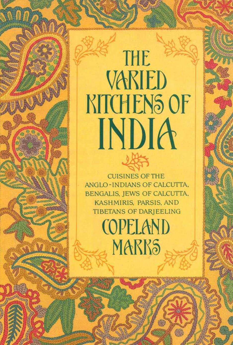 The Varied kitchens of India: Cuisines of the Anglo-Indians of Calcutta, Bengalis, Jews of Calcutta, Kashmiris, Parsis and Tibetans of Darjeeling by Marks Copeland
