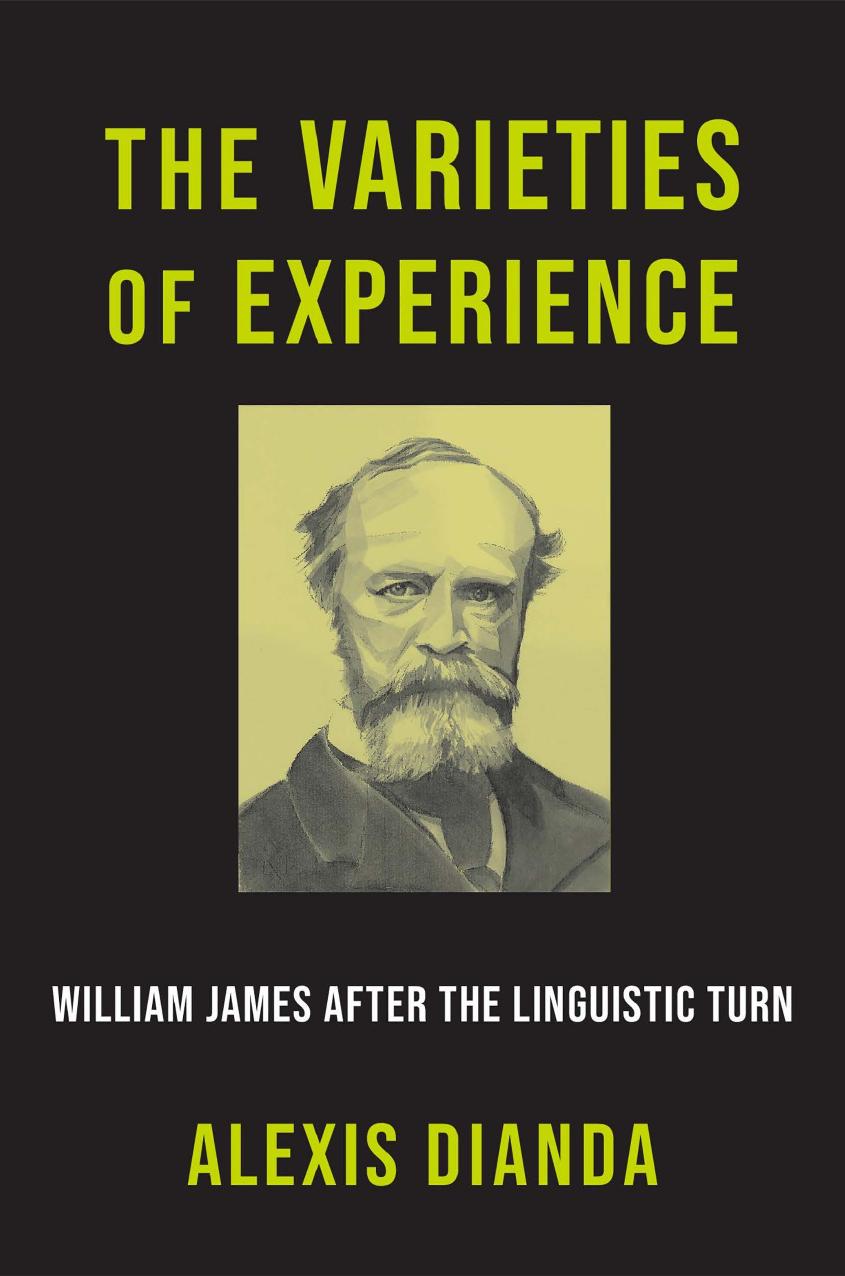 The Varieties of Experience: William James after the Linguistic Turn by Alexis Dianda
