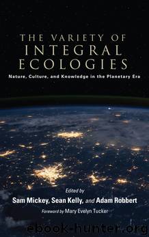 The Variety of Integral Ecologies by Sam Mickey Sean Kelly Adam Robbert