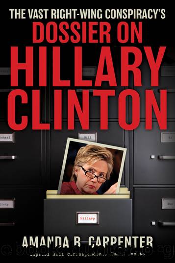 The Vast Right-Wing Conspiracy's Dossier on Hillary Clinton by Amanda B. Carpenter