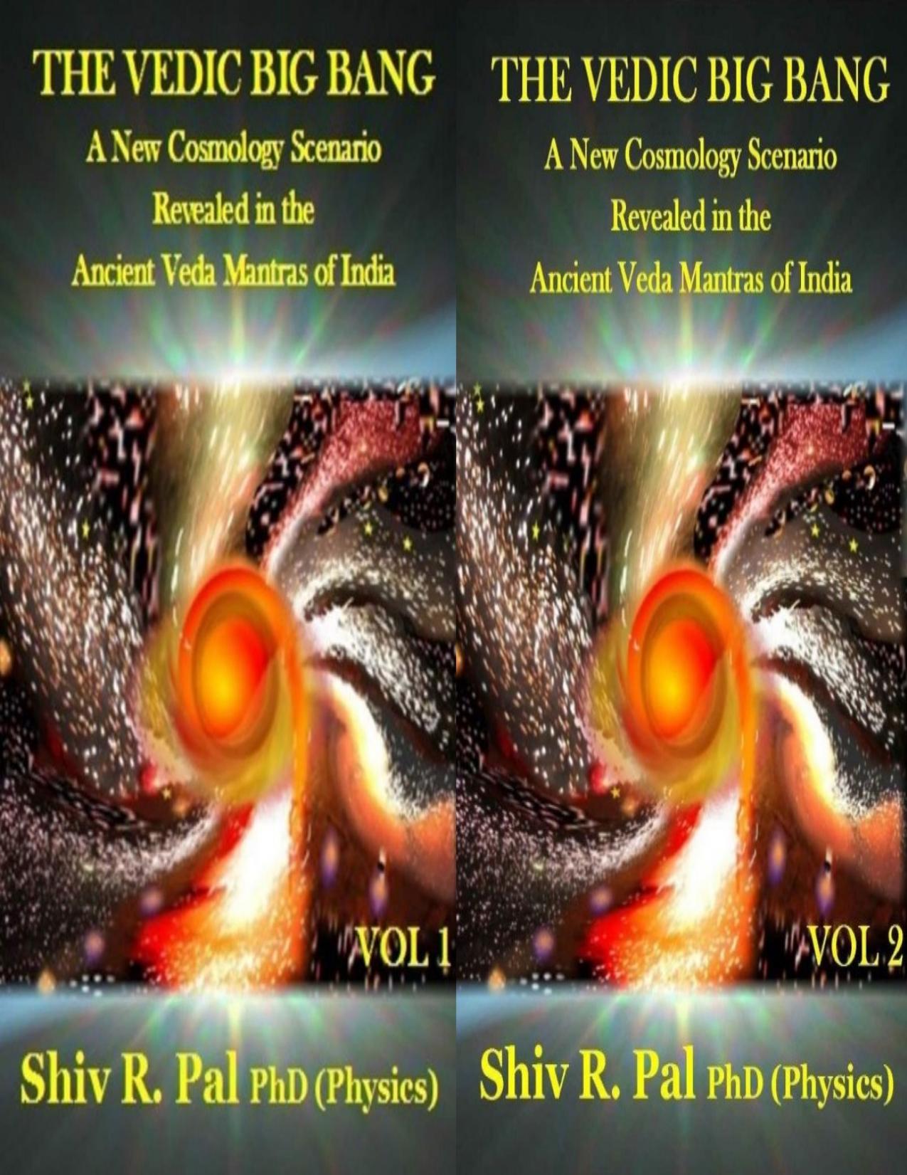 The Vedic Big Bang: 2 Vol. Set: A New Cosmology Scenario Revealed In The Ancient Veda Mantras Of India by Shiv R. Pal