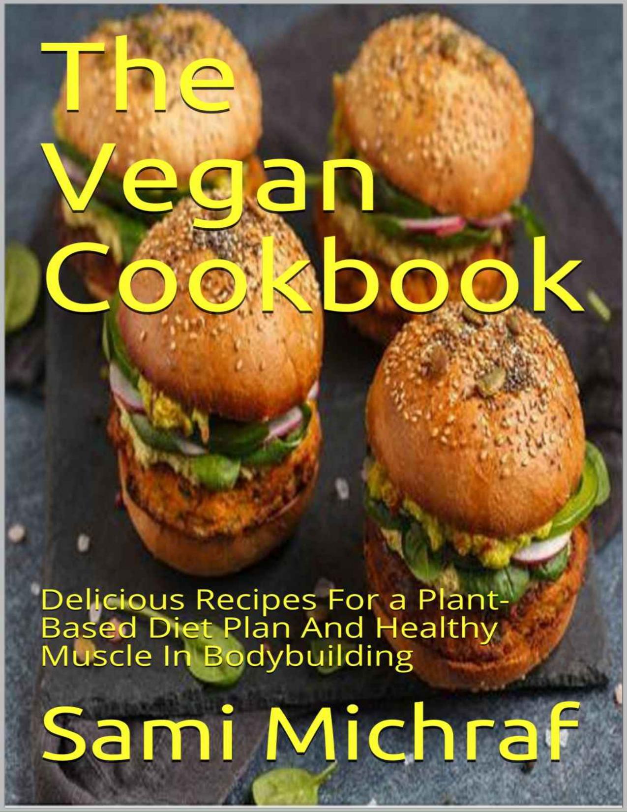 The Vegan Cookbook Delicious Recipes For a Plant-Based Diet Plan And Healthy Muscle In Bodybuilding by 2020) by Michraf Sami