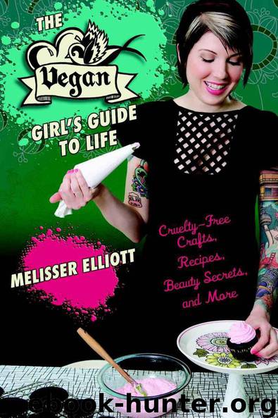 The Vegan Girl's Guide to Life: Cruelty-Free Crafts, Recipes, Beauty Secrets and More by Melisser Elliott