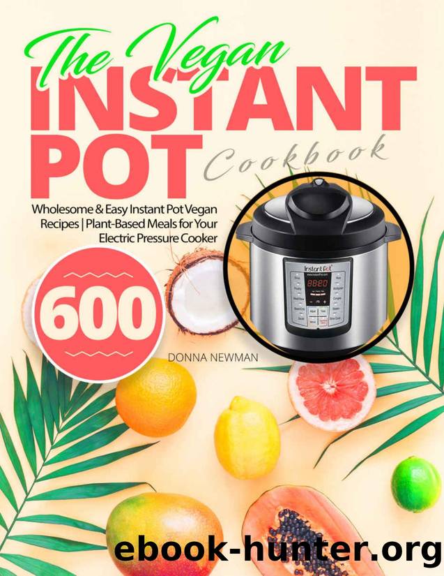 The Vegan Instant Pot Cookbook: Wholesome & Easy Instant Pot Vegan Recipes | Plant-Based Meals for Your Electric Pressure Cooker 600 by Donna Newman