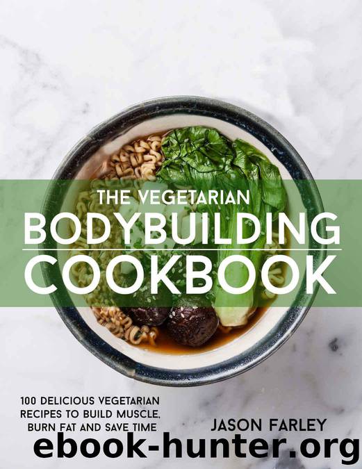 The Vegetarian Bodybuilding Cookbook: 100 Delicious Vegetarian Recipes To Build Muscle, Burn Fat & Save Time (The Build Muscle, Get Shredded, Muscle & Fat Loss Cookbook Series) by Farley Jason