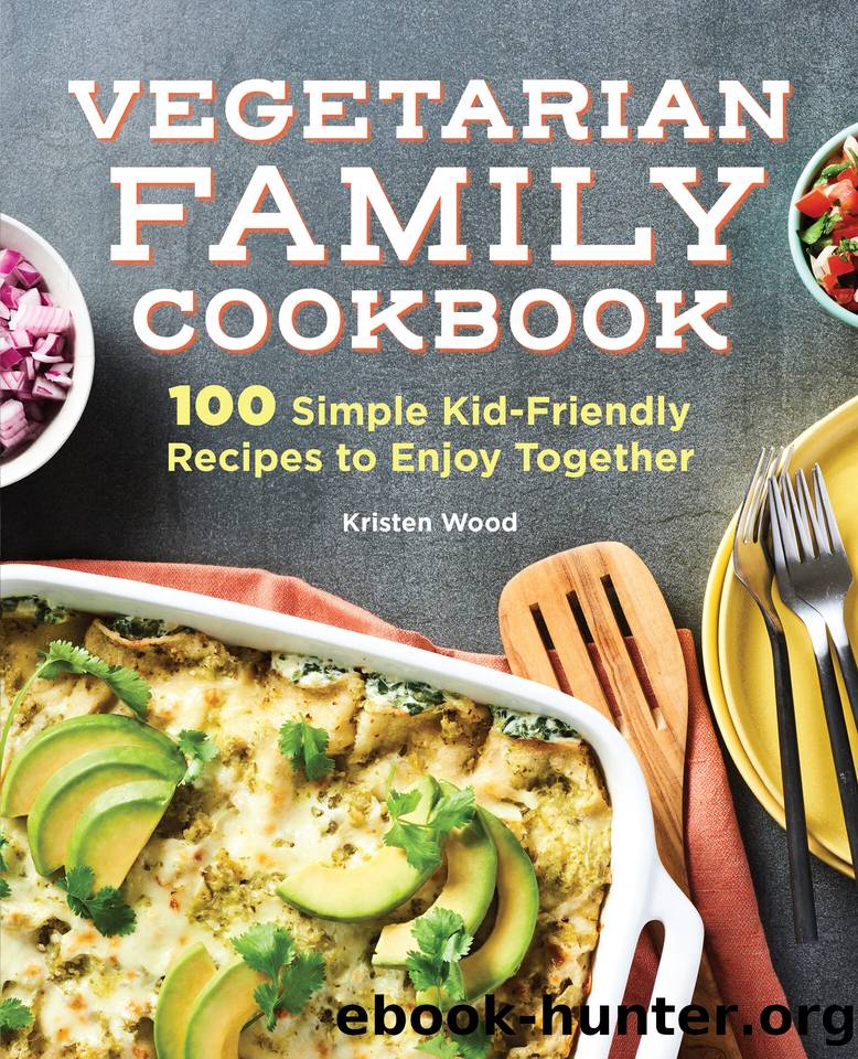 The Vegetarian Family Cookbook: 100 Simple Kid-Friendly Recipes to Enjoy Together by Wood Kristen
