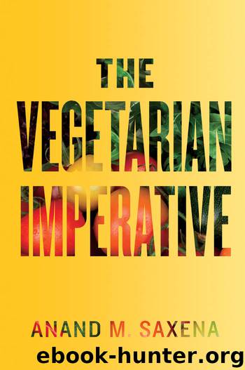 The Vegetarian Imperative by Anand M. Saxena