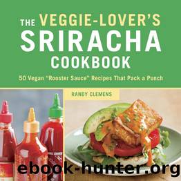 The Veggie-Lover's Sriracha Cookbook by Randy Clemens