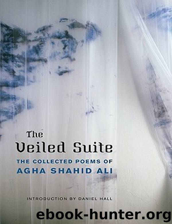 The Veiled Suite: The Collected Poems by Agha Shahid Ali