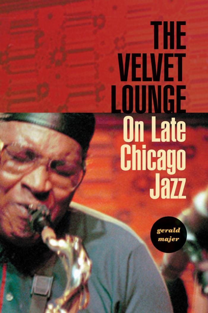 The Velvet Lounge: On Late Chicago Jazz by Professor Gerald Majer