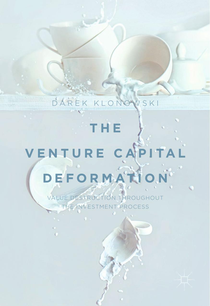 The Venture Capital Deformation: Value Destruction throughout the Investment Process by Darek Klonowski (auth.)