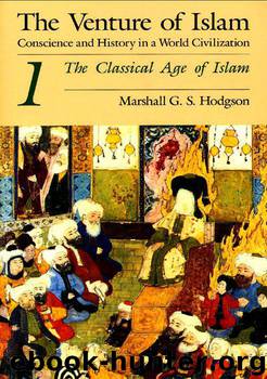 The Venture of Islam, Volume 1: The Classical Age of Islam: 001 by Marshall G. S. Hodgson