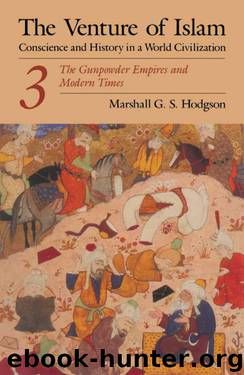 The Venture of Islam, Volume 3: The Gunpower Empires and Modern Times by Hodgson Marshall G. S