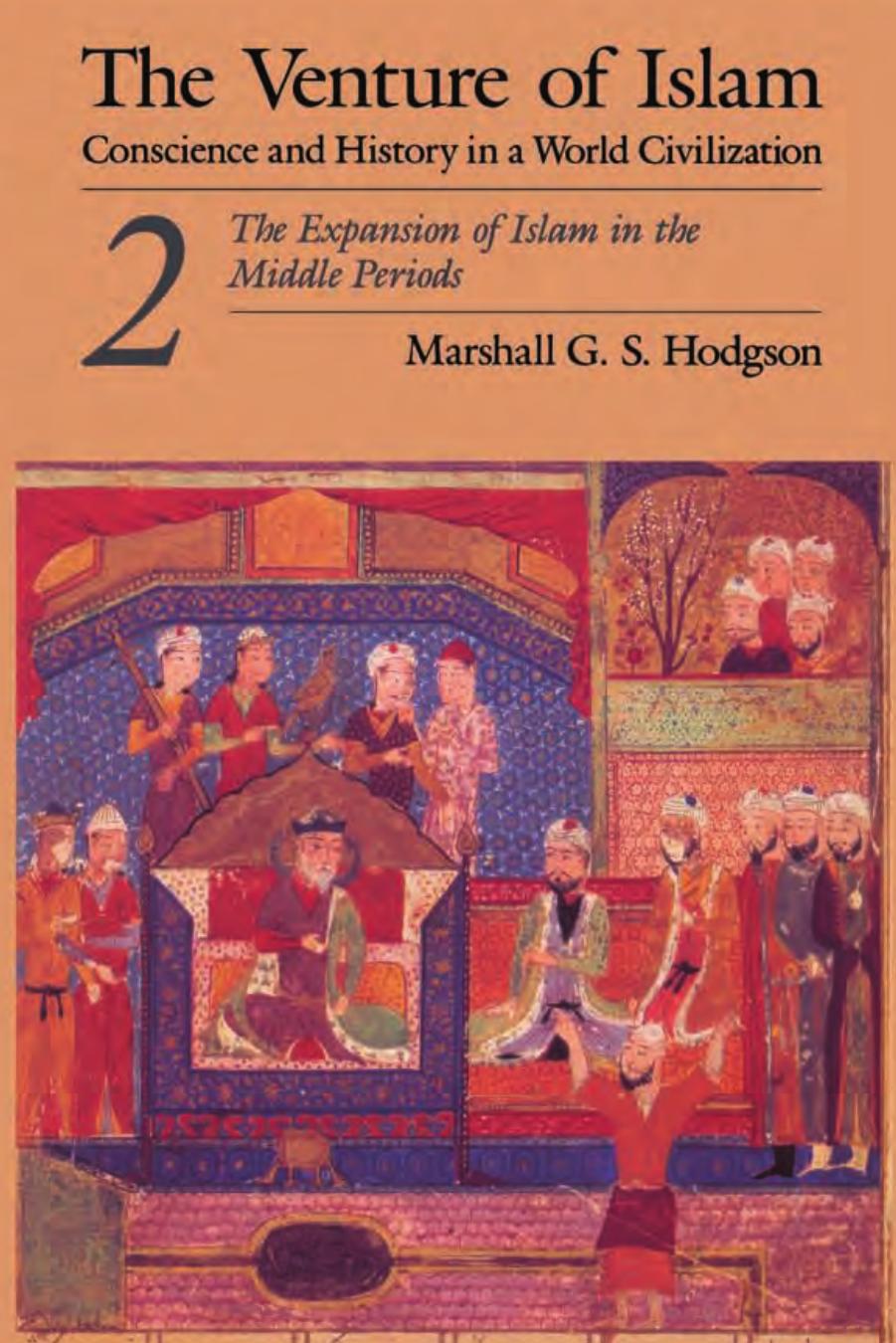The Venture of Islam: Conscience and History in a World Civilization, Volume Two: The Expansion of Islam in the Middle Periods by Marshall G. S. Hodgson