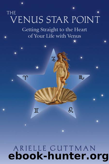 The Venus Star Point: Getting Straight to the Heart of Your Life With Venus by Guttman Arielle