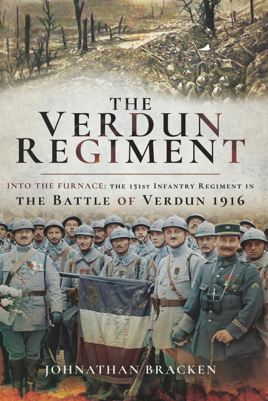 The Verdun Regiment : Into the Furnace: The 151st Infantry Regiment in the Battle of Verdun 1916 by Johnathan Bracken